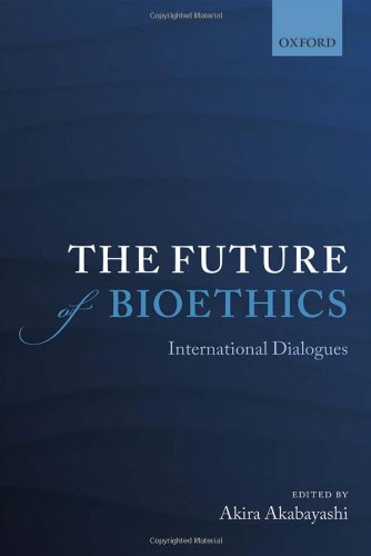 The Future Of Bioethics International Dialogues 1st Edition Akira Akabayashi