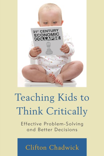 Teaching Kids To Think Critically Effective Problemsolving And Better Decisions Clifton Chadwick