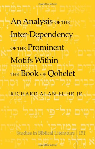 An Analysis Of The Interdependency Of The Prominent Motifs Within The Book Of Qohelet Richard Alan Fuhr Jr