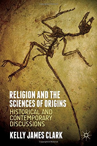 Religion And The Sciences Of Origins Historical And Contemporary Discussions Kelly James Clark