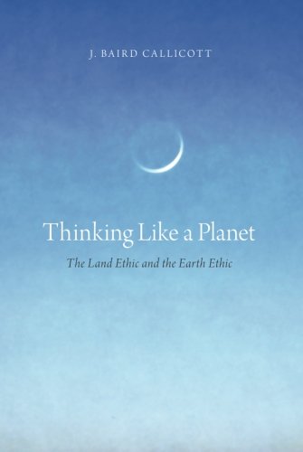 Thinking Like A Planet The Land Ethic And The Earth Ethic J Baird Callicott