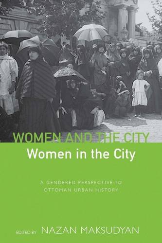 Women And The City Women In The City A Gendered Perspective To Ottoman Urban History Nazan Maksudyan