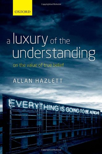 A Luxury Of The Understanding On The Value Of True Belief Allan Hazlett