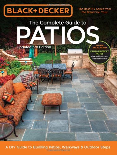 Black Decker Complete Guide To Patios 3rd Edition A Diy Guide To Building Patios Walkways Outdoor Steps 3rd Edition Editors Of Cool Springs Press