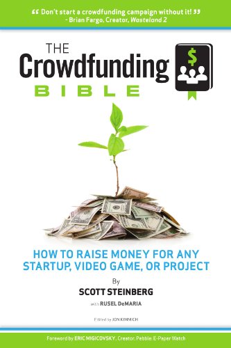 The Crowdfunding Bible How To Raise Money For Any Startup Video Game Or Project Scott Steinberg