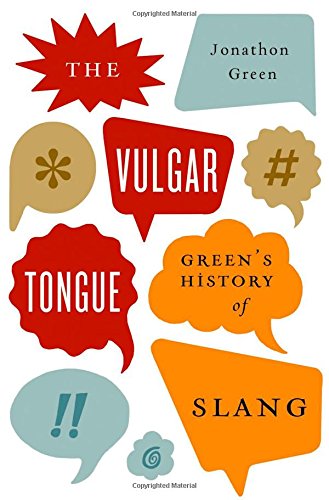 The Vulgar Tongue Greens History Of Slang Jonathon Green