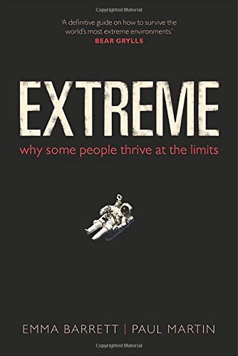 Extreme Why Some People Thrive At The Limits Emma Barrett Paul Martin
