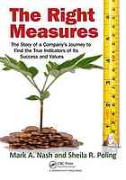 The Right Measures The Story Of A Companys Journey To Find The True Indicators Of Its Success And Values Mark A Nash