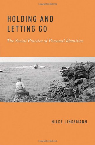 Holding And Letting Go The Social Practice Of Personal Identities 1st Edition Hilde Lindemann