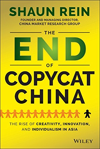 The End Of Copycat China The Rise Of Creativity Innovation And Individualism In Asia 1st Edition Shaun Rein