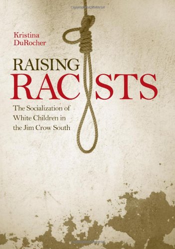 Raising Racists The Socialization Of White Children In The Jim Crow South Kristina Durocher