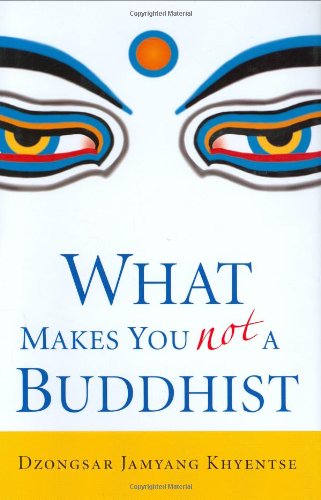 What Makes You Not A Buddhist 1st Edition Dzongsar Jamyang Khyentse