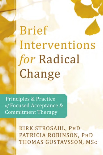 Brief Interventions For Radical Change Principles And Practice Of Focused Acceptance And Commitment Therapy 1st Kirk D Strosahl