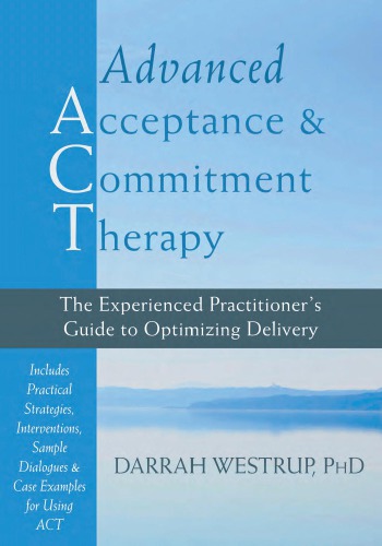 Advanced Acceptance And Commitment Therapy The Experienced Practitioners Guide To Optimizing Delivery 1st Darrah Westrup