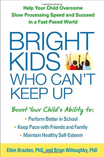 Bright Kids Who Cant Keep Up Help Your Child Overcome Slow Processing Speed And Succeed In A Fastpaced World 1st Edition Ellen Braaten Phd
