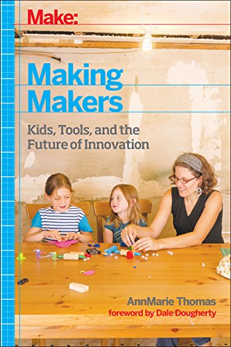 Make Making Makers Kids Tools And The Future Of Innovation 1st Edition Thomas Annmarie