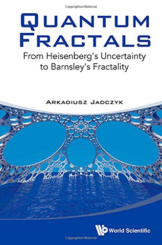 Quantum Fractals From Heisenbergs Uncertainty To Barnsleys Fractality Arkadiusz Jadczyk