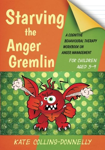Starving The Anger Gremlin For Children Aged 59 A Cognitive Behavioural Therapy Workbook On Anger Management Workbook Kate Collinsdonnelly
