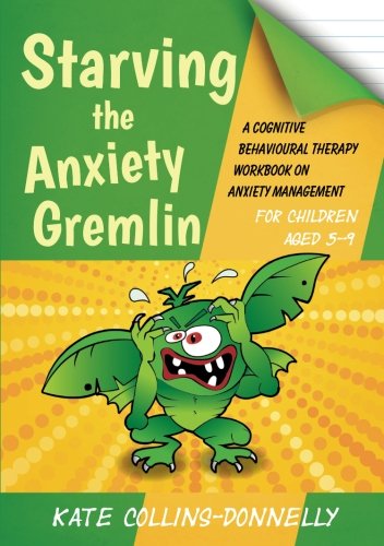 Starving The Anxiety Gremlin For Children Aged 59 A Cognitive Behavioural Therapy Workbook On Anxiety Management Workbook Kate Collinsdonnelly