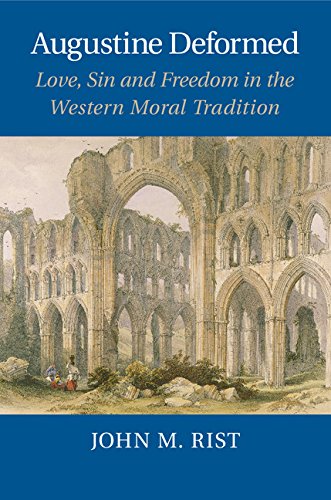 Augustine Deformed Love Sin And Freedom In The Western Moral Tradition John M Rist