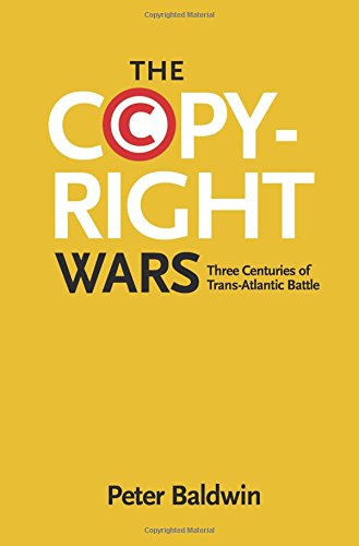 The Copyright Wars Three Centuries Of Transatlantic Battle Peter Baldwin