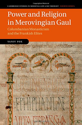Power And Religion In Merovingian Gaul Columbanian Monasticism And The Frankish Elites Yaniv Fox