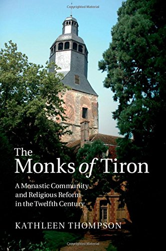 The Monks Of Tiron A Monastic Community And Religious Reform In The Twelfth Century Dr Kathleen Thompson