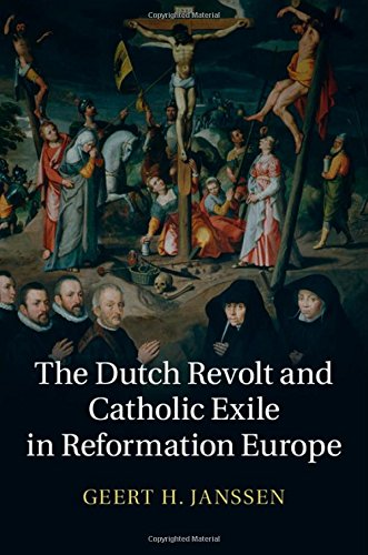 The Dutch Revolt And Catholic Exile In Reformation Europe Geert H Janssen