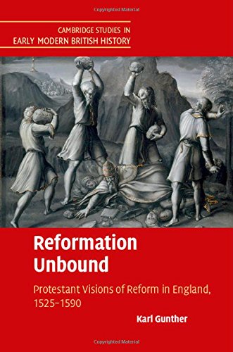 Reformation Unbound Protestant Visions Of Reform In England 15251590 Karl Gunther
