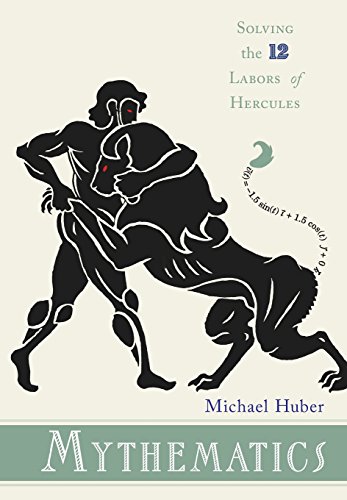 Mythematics Solving The Twelve Labors Of Hercules Michael Huber
