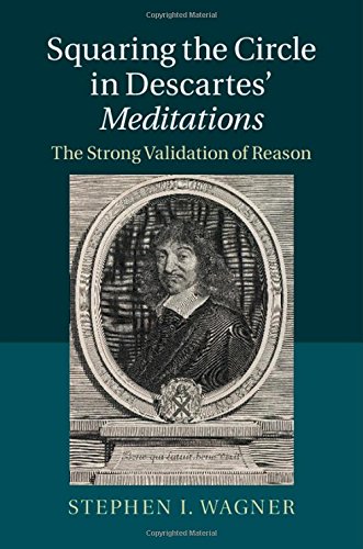 Squaring The Circle In Descartes Meditations The Strong Validation Of Reason Stephen I Wagner