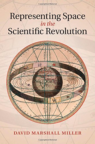 Representing Space In The Scientific Revolution David Marshall Miller