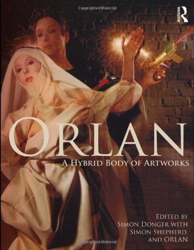 Orlan A Hybrid Body Of Artworks 1st Edition Simon Donger Simon Shepherd
