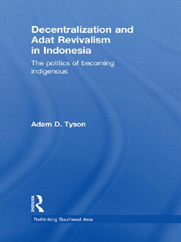 Decentralization And Adat Revivalism In Indonesia The Politics Of Becoming Indigenous Adam D Tyson