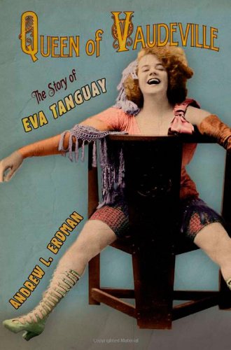 Queen Of Vaudeville The Story Of Eva Tanguay 1st Edition Andrew L Erdman