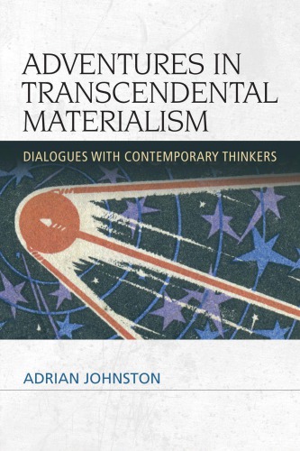 Adventures In Transcendental Materialism Dialogues With Contemporary Thinkers 1st Adrian Johnston