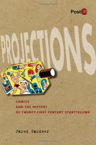 Projections Comics And The History Of Twentyfirstcentury Storytelling Jared Gardner