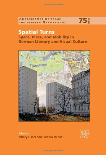 Spatial Turns Space Place And Mobility In German Literary And Visual Culture Jaimey Fisher