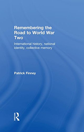 Remembering The Road To World War Two International History National Identity Collective Memory 1st Edition Patrick Finney