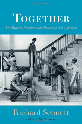 Together The Rituals Pleasures And Politics Of Cooperation 1st Edition Richard Sennett