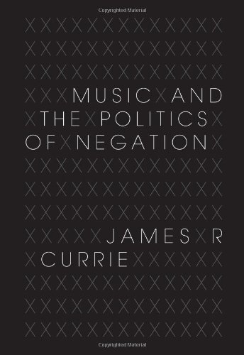 Music And The Politics Of Negation James R Currie