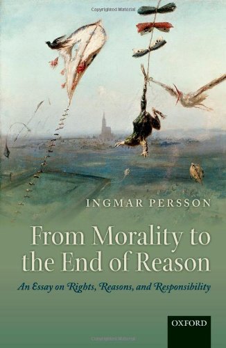 From Morality To The End Of Reason An Essay On Rights Reasons And Responsibility Ingmar Persson