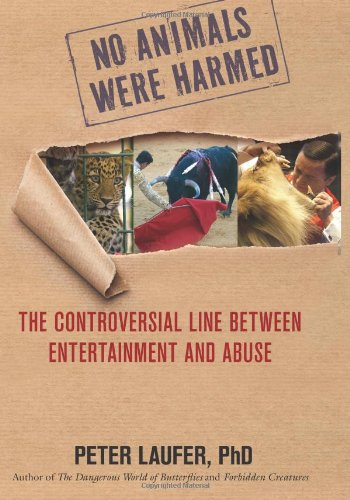 No Animals Were Harmed The Controversial Line Between Entertainment And Abuse Peter Laufer