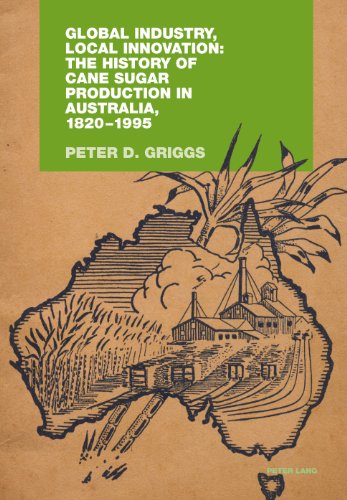 Global Industry Local Innovation The History Of Cane Sugar Production In Australia 18201995 Peter D Griggs