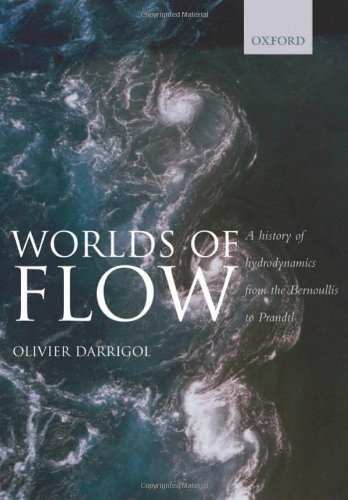 Worlds Of Flow A History Of Hydrodynamics From The Bernoullis To Prandtl Olivier Darrigol