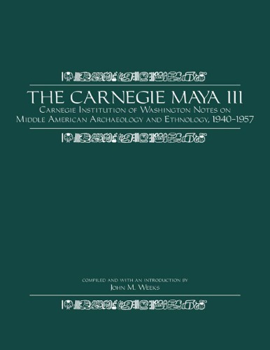 The Carnegie Maya Iii Carnegie Institution Of Washington Notes On Middle American Archaeology And Ethnology 19401957 John M Weeks