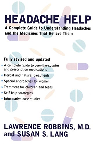 Headache Help A Complete Guide To Understanding Headaches And The Medications That Relieve Them Lawrence Robbins