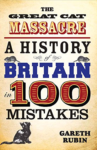 The Great Cat Massacre A History Of Britain In 100 Mistakes Gareth Rubin