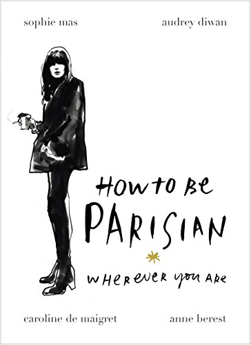 How To Be Parisian Wherever You Are Love Style Bad Habits Anne Berest