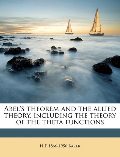 Abels Theorem And The Allied Theory Including The Theory Of The Theta Functions H F 18661956 Baker